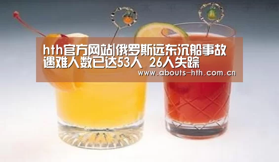 hth官方网站|俄罗斯远东沉船事故遇难人数已达53人 26人失踪(图2) hth网页版